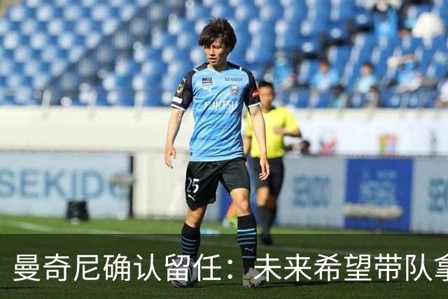 曼奇尼确认留任：未来希望带队拿世界杯冠军